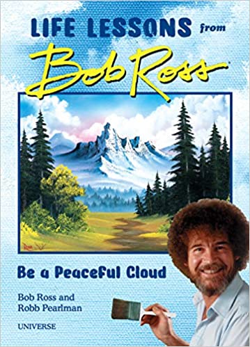 Life Lessons from Bob Ross Be A Peaceful Cloud